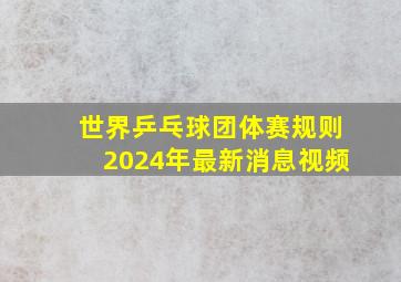 世界乒乓球团体赛规则2024年最新消息视频