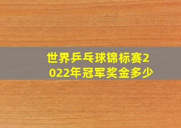 世界乒乓球锦标赛2022年冠军奖金多少