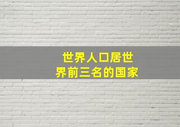 世界人口居世界前三名的国家