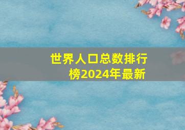 世界人口总数排行榜2024年最新