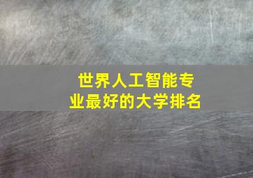 世界人工智能专业最好的大学排名