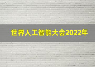 世界人工智能大会2022年