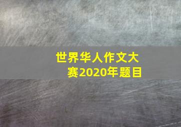 世界华人作文大赛2020年题目