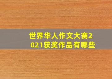 世界华人作文大赛2021获奖作品有哪些