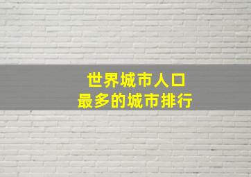 世界城市人口最多的城市排行