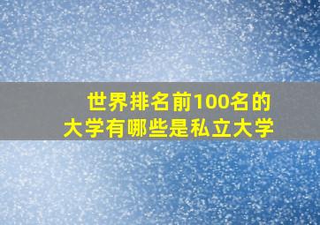 世界排名前100名的大学有哪些是私立大学