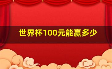 世界杯100元能赢多少