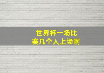 世界杯一场比赛几个人上场啊