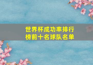 世界杯成功率排行榜前十名球队名单