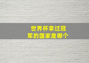 世界杯拿过冠军的国家是哪个