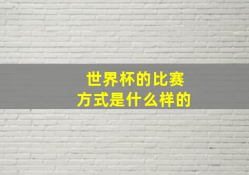 世界杯的比赛方式是什么样的