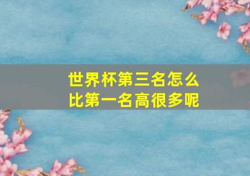 世界杯第三名怎么比第一名高很多呢