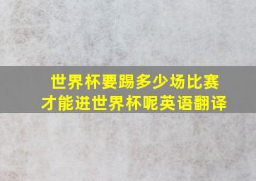 世界杯要踢多少场比赛才能进世界杯呢英语翻译