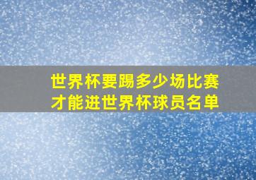 世界杯要踢多少场比赛才能进世界杯球员名单