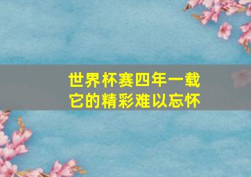 世界杯赛四年一载它的精彩难以忘怀