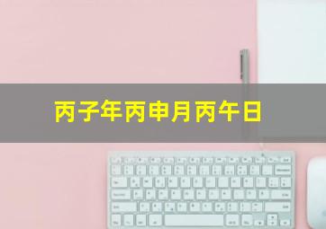 丙子年丙申月丙午日