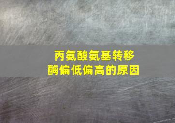 丙氨酸氨基转移酶偏低偏高的原因