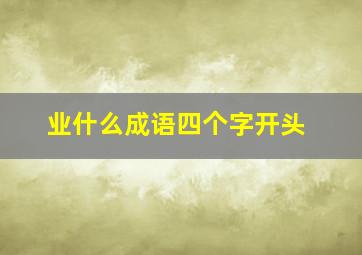 业什么成语四个字开头