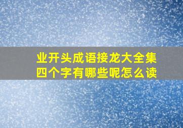 业开头成语接龙大全集四个字有哪些呢怎么读