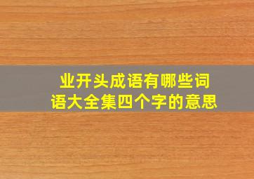 业开头成语有哪些词语大全集四个字的意思