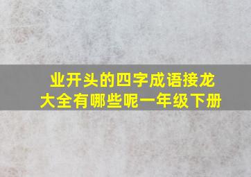 业开头的四字成语接龙大全有哪些呢一年级下册