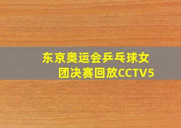 东京奥运会乒乓球女团决赛回放CCTV5