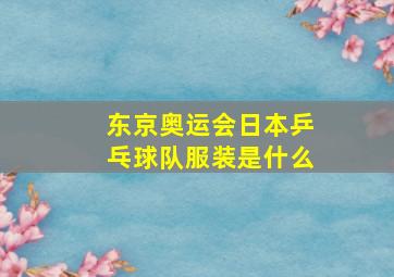 东京奥运会日本乒乓球队服装是什么