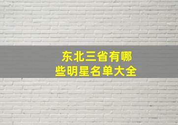 东北三省有哪些明星名单大全