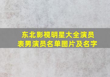 东北影视明星大全演员表男演员名单图片及名字