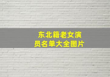 东北籍老女演员名单大全图片