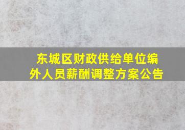 东城区财政供给单位编外人员薪酬调整方案公告