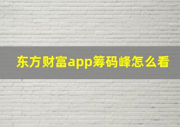 东方财富app筹码峰怎么看