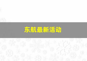 东航最新活动