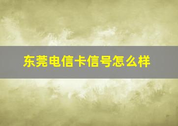 东莞电信卡信号怎么样