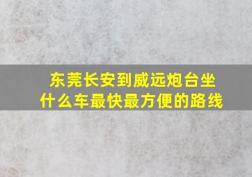 东莞长安到威远炮台坐什么车最快最方便的路线