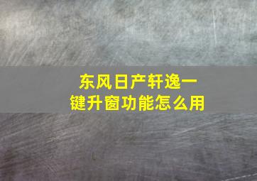 东风日产轩逸一键升窗功能怎么用