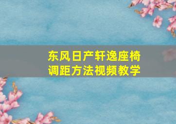 东风日产轩逸座椅调距方法视频教学