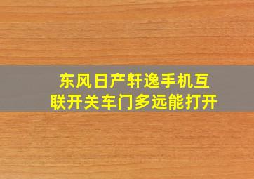 东风日产轩逸手机互联开关车门多远能打开