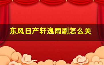 东风日产轩逸雨刷怎么关