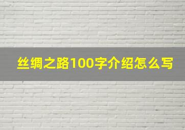 丝绸之路100字介绍怎么写