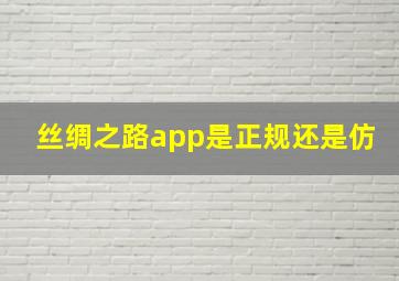 丝绸之路app是正规还是仿