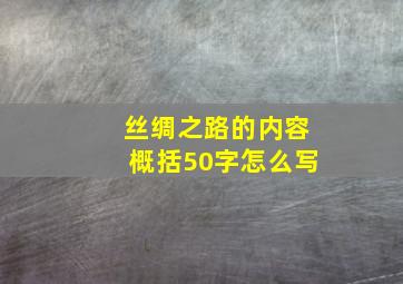 丝绸之路的内容概括50字怎么写