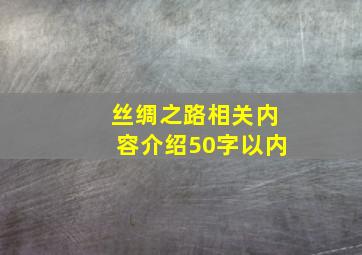 丝绸之路相关内容介绍50字以内