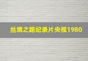 丝绸之路纪录片央视1980