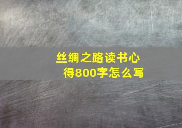 丝绸之路读书心得800字怎么写