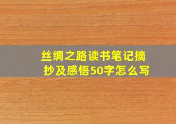 丝绸之路读书笔记摘抄及感悟50字怎么写