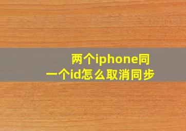 两个iphone同一个id怎么取消同步