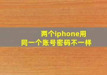 两个iphone用同一个账号密码不一样