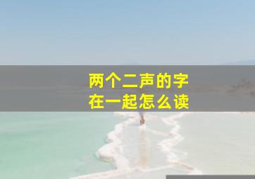 两个二声的字在一起怎么读