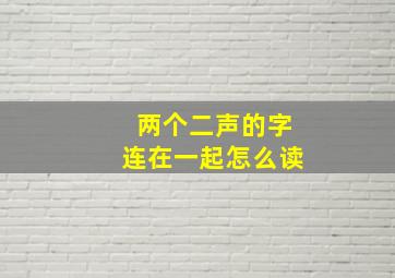 两个二声的字连在一起怎么读